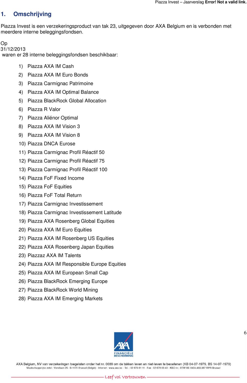 Global Allocation 6) Piazza R Valor 7) Piazza Aliénor Optimal 8) Piazza AXA IM Vision 3 9) Piazza AXA IM Vision 8 1) Piazza DNCA Eurose 11) Piazza Carmignac Profil Réactif 5 12) Piazza Carmignac