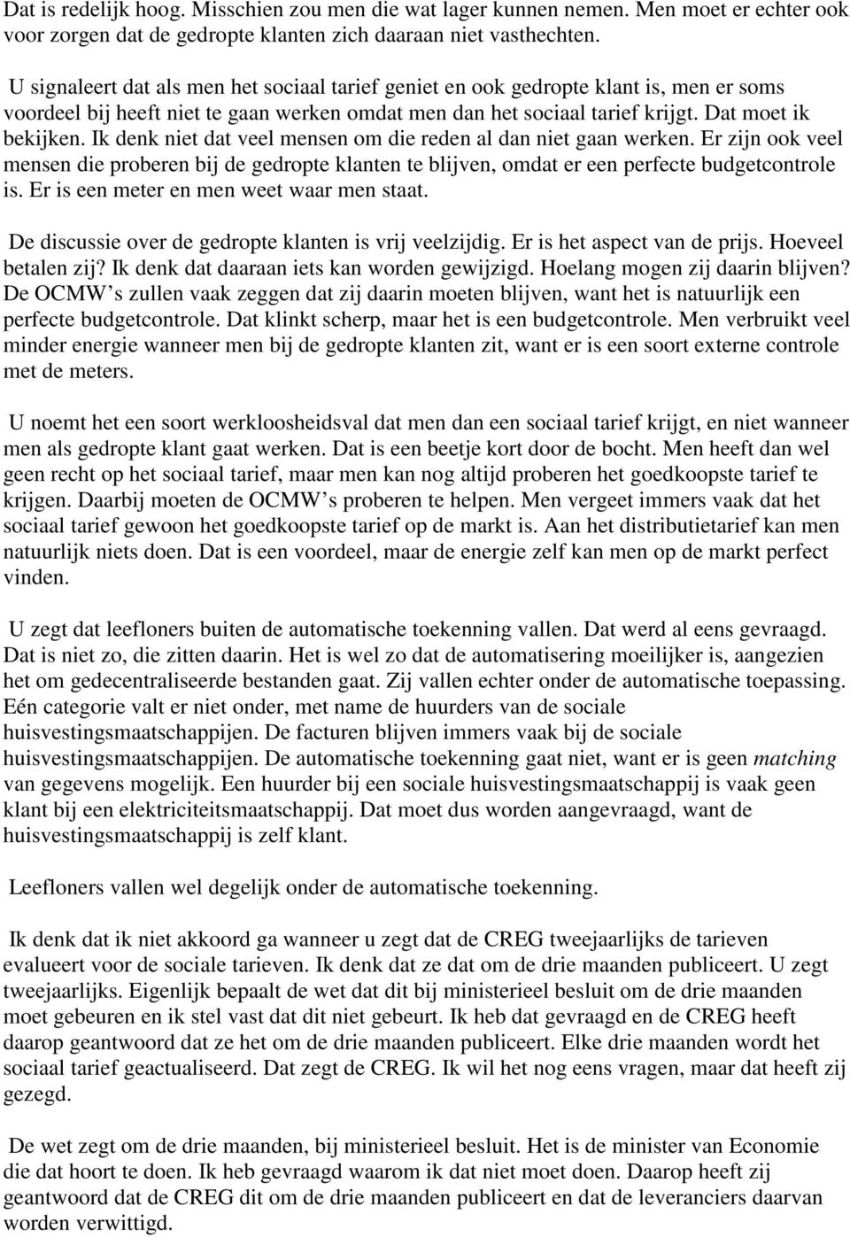 Ik denk niet dat veel mensen om die reden al dan niet gaan werken. Er zijn ook veel mensen die proberen bij de gedropte klanten te blijven, omdat er een perfecte budgetcontrole is.