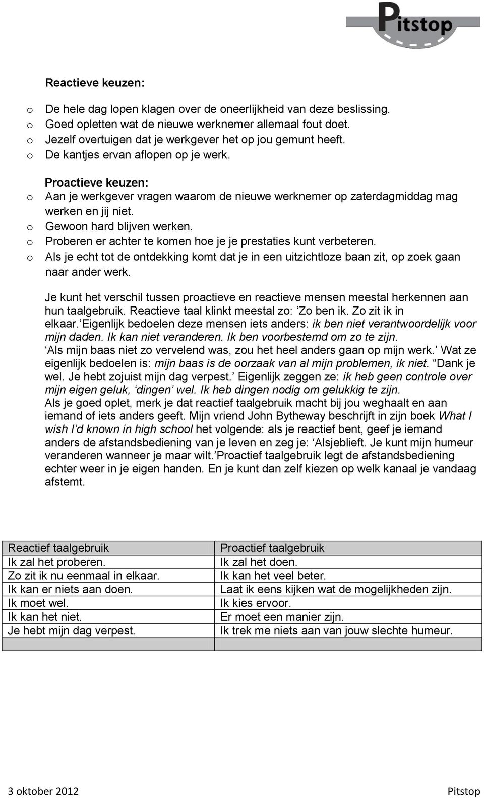 Prberen er achter te kmen he je je prestaties kunt verbeteren. Als je echt tt de ntdekking kmt dat je in een uitzichtlze baan zit, p zek gaan naar ander werk.