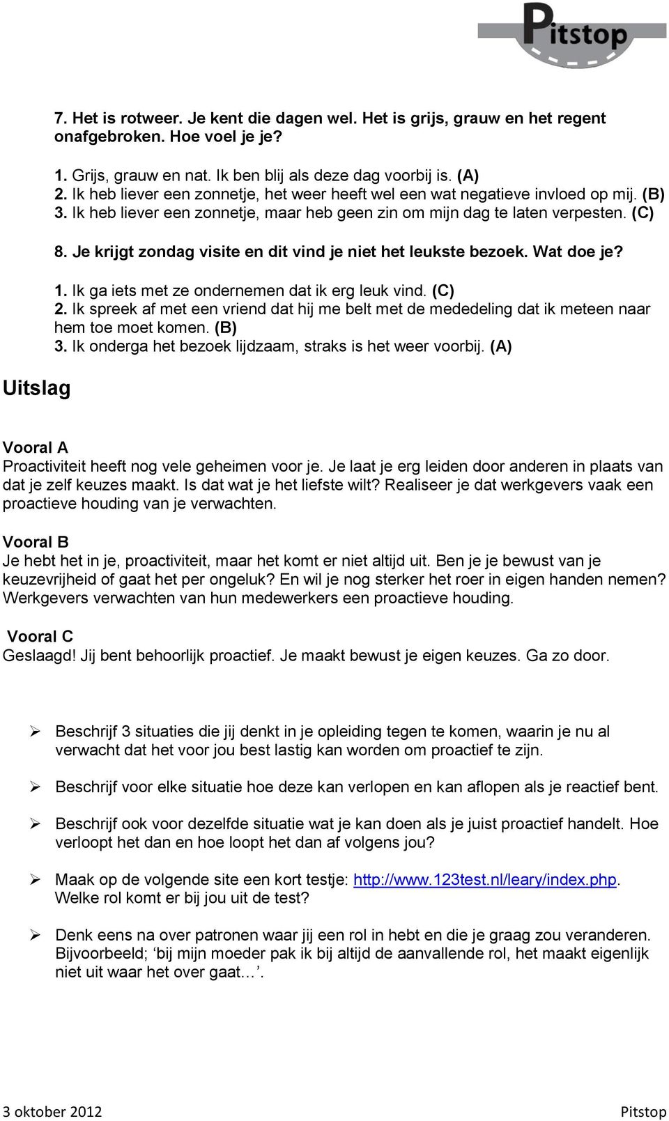 Je krijgt zndag visite en dit vind je niet het leukste bezek. Wat de je? 1. Ik ga iets met ze ndernemen dat ik erg leuk vind. (C) 2.