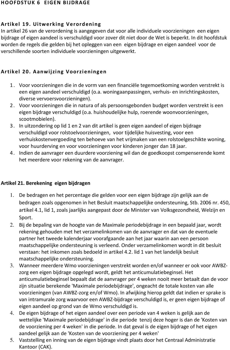 beperkt. In dit hoofdstuk worden de regels die gelden bij het opleggen van een eigen bijdrage en eigen aandeel voor de verschillende soorten individuele voorzieningen uitgewerkt. Artikel 20.