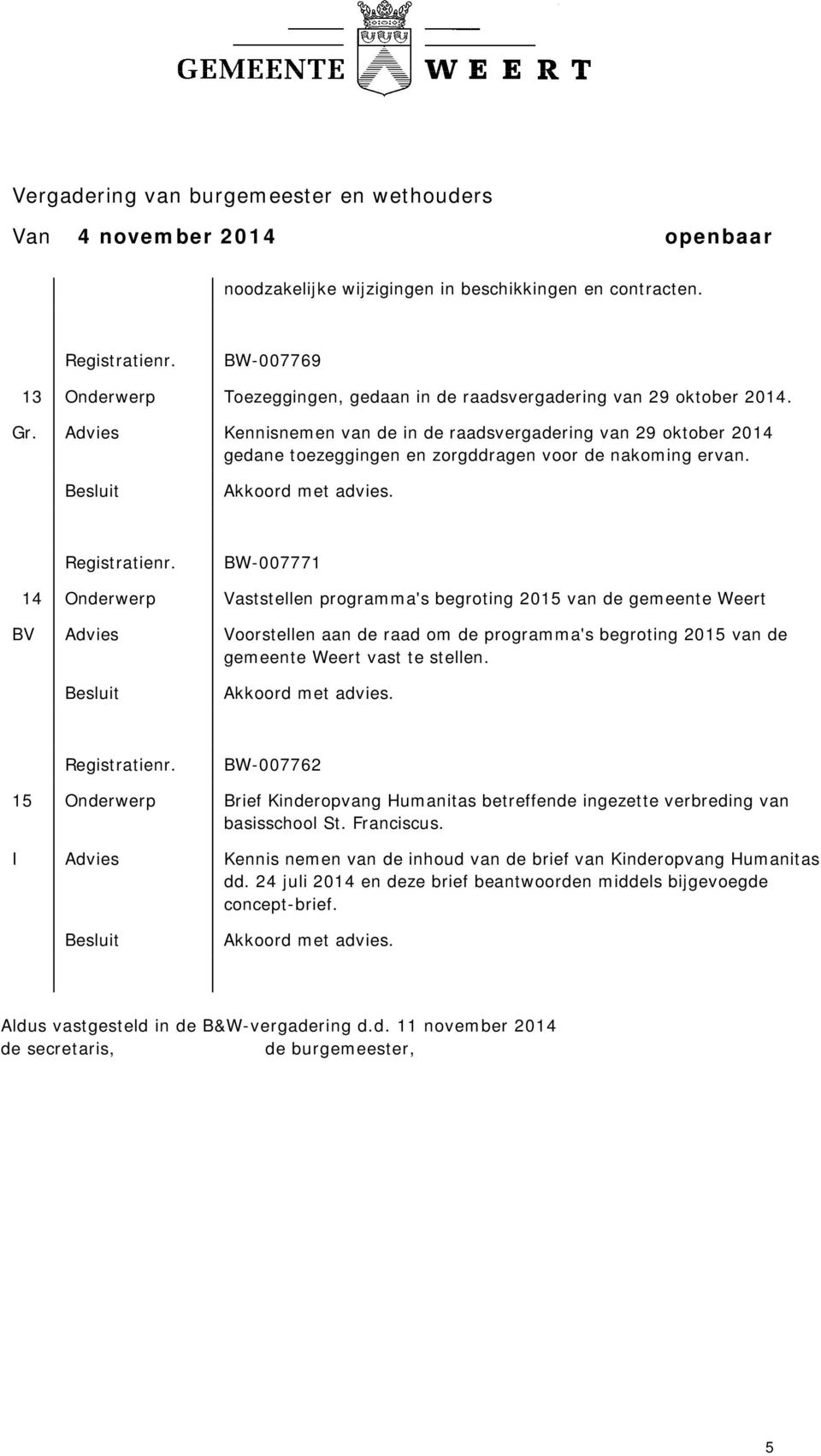 BW-007771 14 Onderwerp Vaststellen programma's begroting 2015 van de gemeente Weert BV Advies Voorstellen aan de raad om de programma's begroting 2015 van de gemeente Weert vast te stellen.