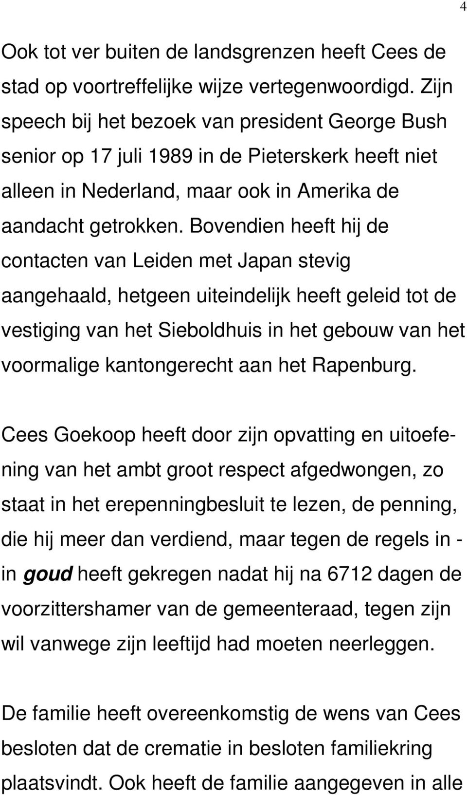 Bovendien heeft hij de contacten van Leiden met Japan stevig aangehaald, hetgeen uiteindelijk heeft geleid tot de vestiging van het Sieboldhuis in het gebouw van het voormalige kantongerecht aan het