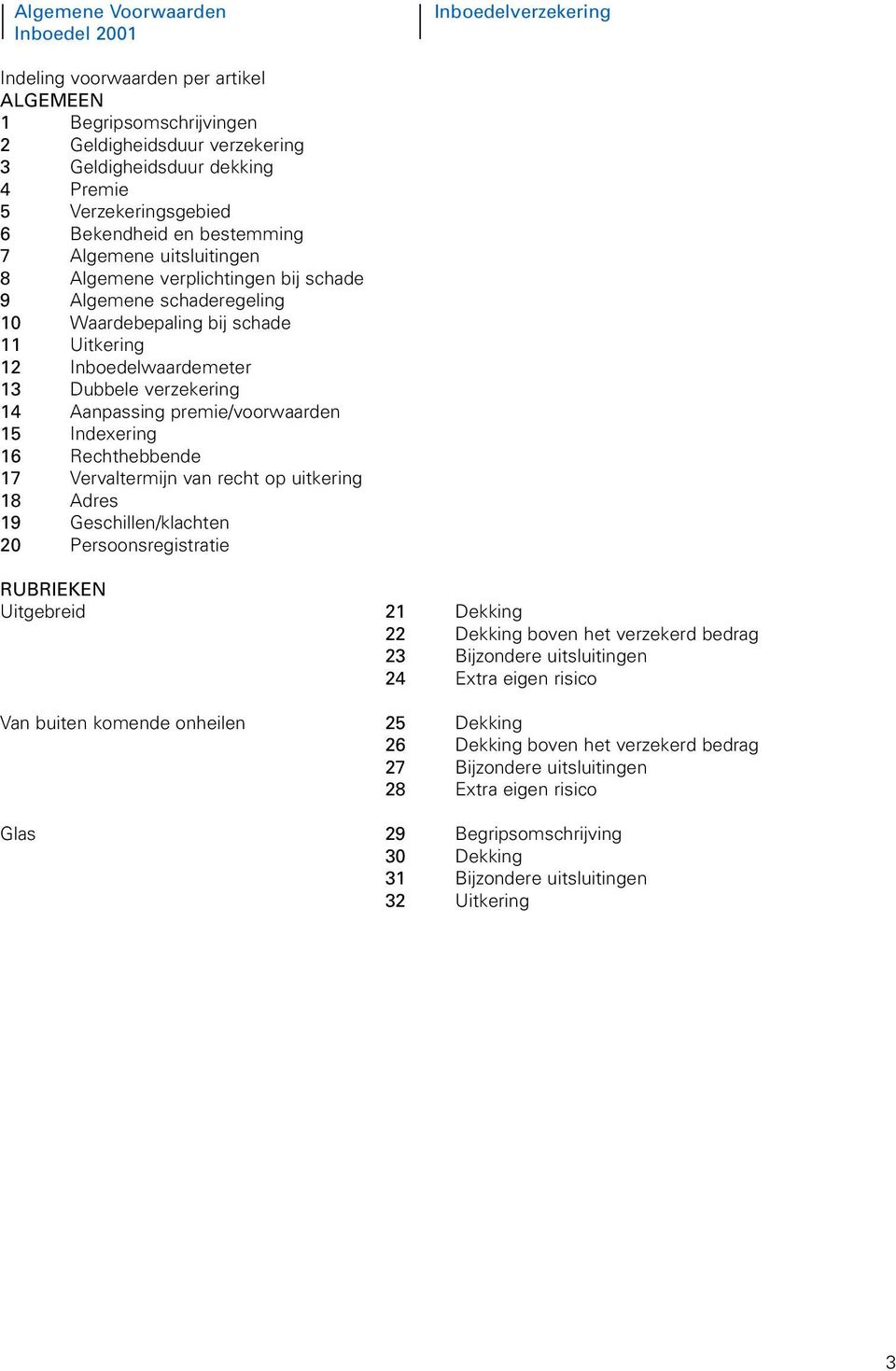 13 Dubbele verzekering 14 Aanpassing premie/voorwaarden 15 Indexering 16 Rechthebbende 17 Vervaltermijn van recht op uitkering 18 Adres 19 Geschillen/klachten 20 Persoonsregistratie RUBRIEKEN