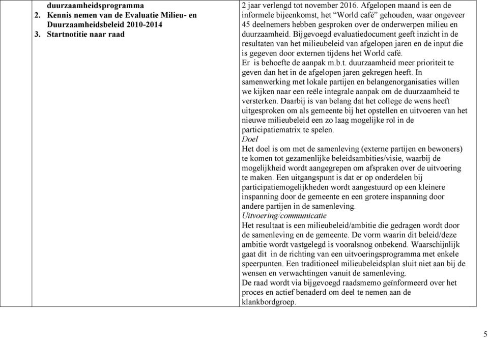 Bijgevoegd evaluatiedocument geeft inzicht in de resultaten van het milieubeleid van afgelopen jaren en de input die is gegeven door externen tijdens het World café. Er is behoefte de aanpak m.b.t. duurzaamheid meer prioriteit te geven dan het in de afgelopen jaren gekregen heeft.