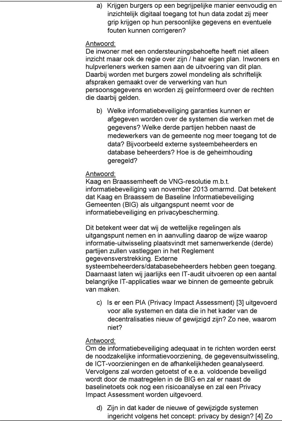 Daarbij worden met burgers zowel mondeling als schriftelijk afspraken gemaakt over de verwerking van hun persoonsgegevens en worden zij geïnformeerd over de rechten die daarbij gelden.