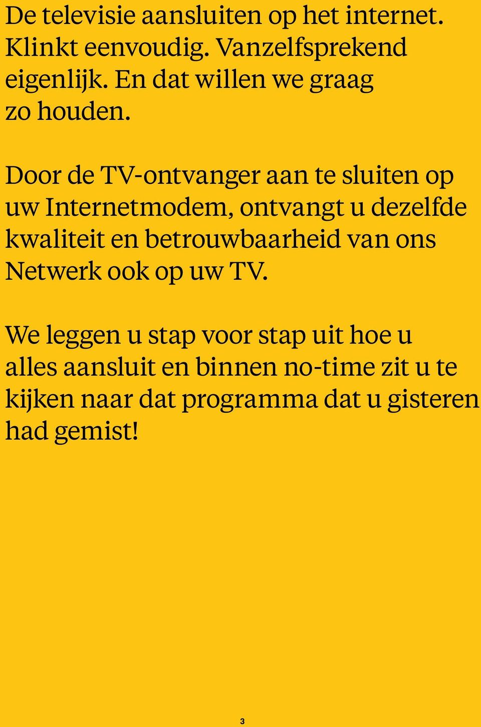 Door de TV-ontvanger aan te sluiten op uw Internetmodem, ontvangt u dezelfde kwaliteit en