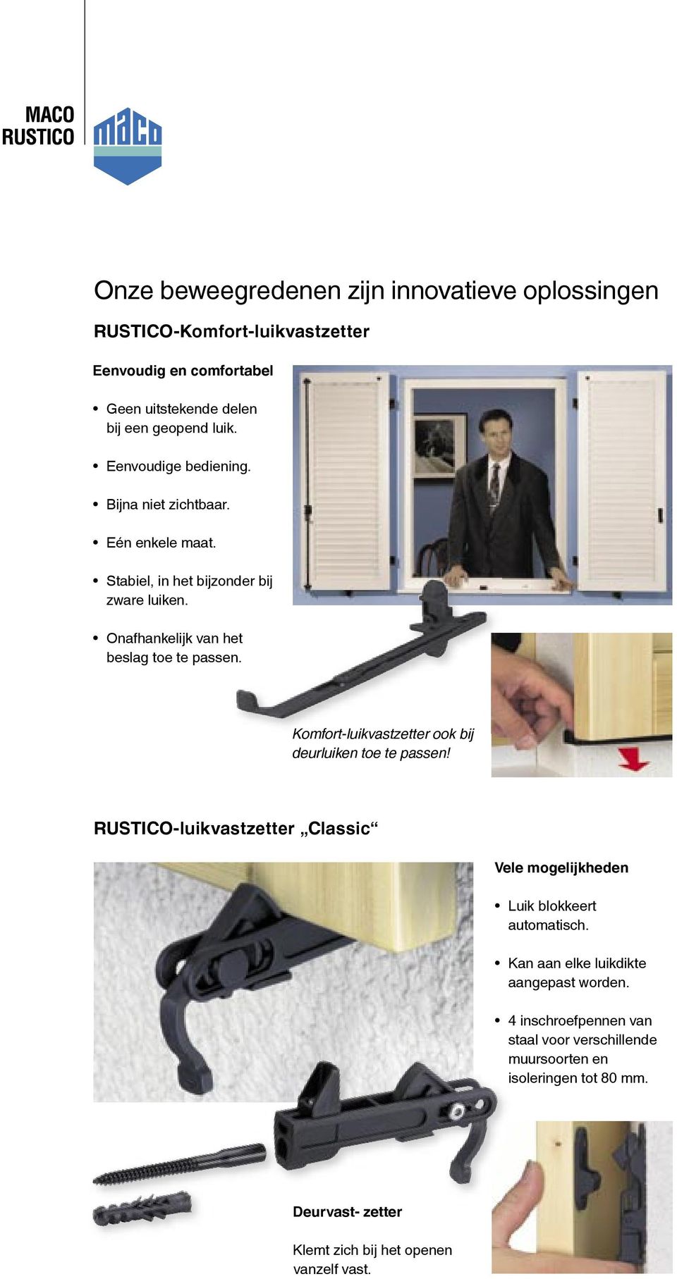 Komfort-luikvastzetter ook bij deurluiken toe te passen! RUSTICO-luikvastzetter Classic Vele mogelijkheden Luik blokkeert automatisch.