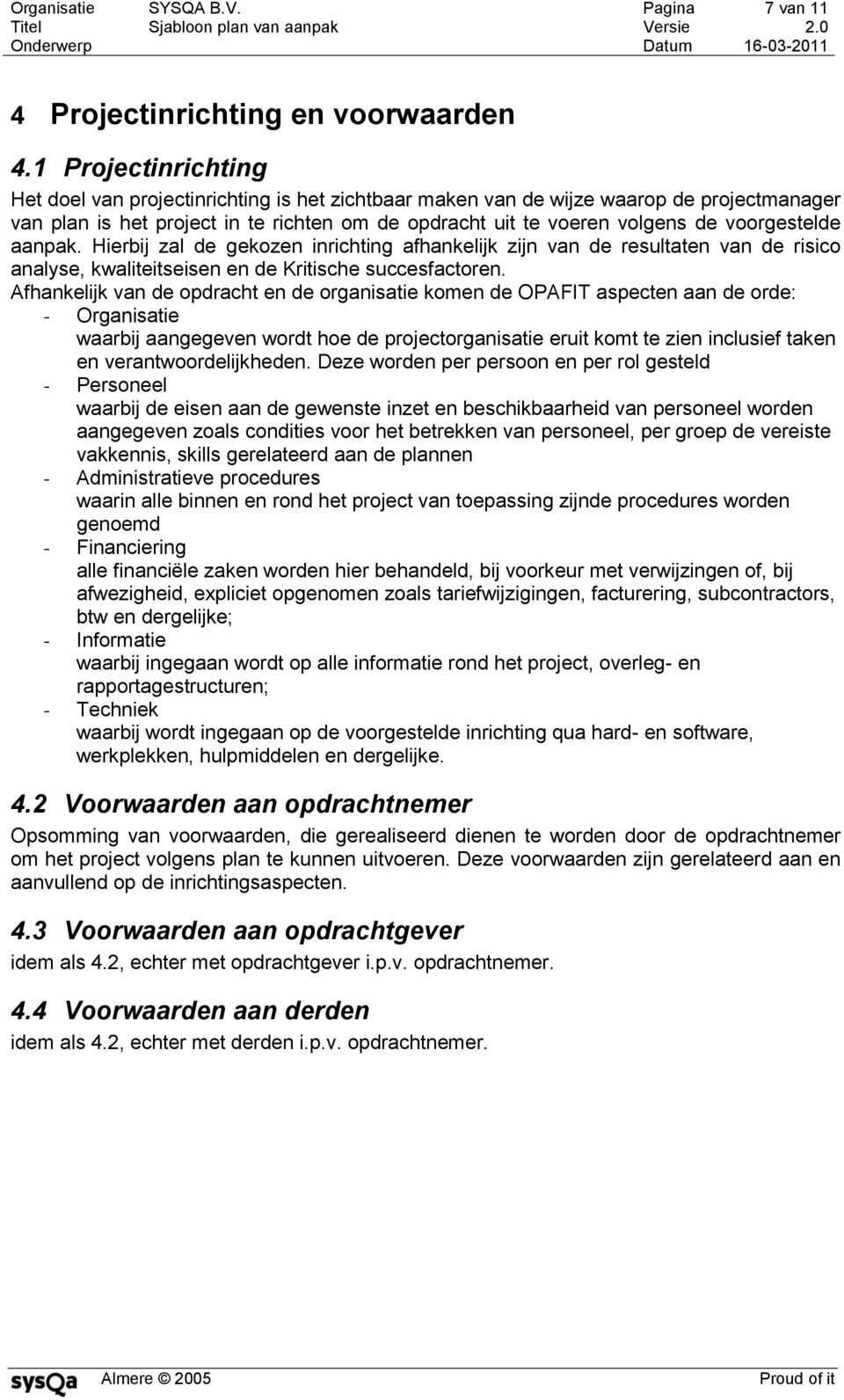 voorgestelde aanpak. Hierbij zal de gekozen inrichting afhankelijk zijn van de resultaten van de risico analyse, kwaliteitseisen en de Kritische succesfactoren.