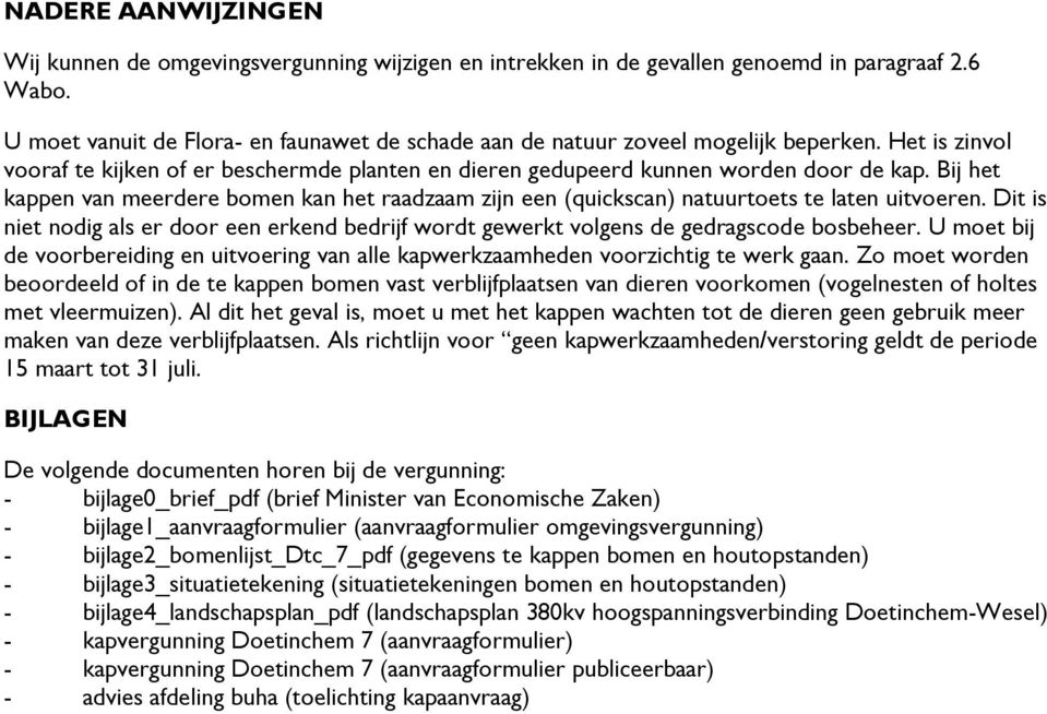 Bij het kappen van meerdere bomen kan het raadzaam zijn een (quickscan) natuurtoets te laten uitvoeren. Dit is niet nodig als er door een erkend bedrijf wordt gewerkt volgens de gedragscode bosbeheer.