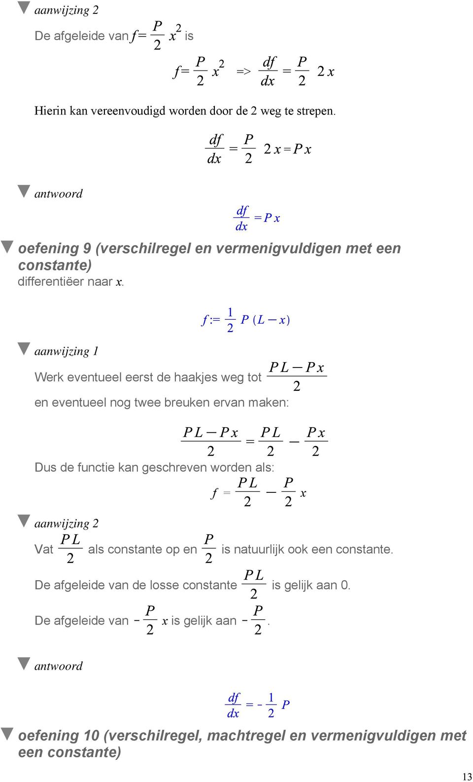 aanwijzing 1 Werk eventueel eerst de haakjes weg tot en eventueel nog twee breuken ervan maken: Dus de functie kan geschreven worden als: f