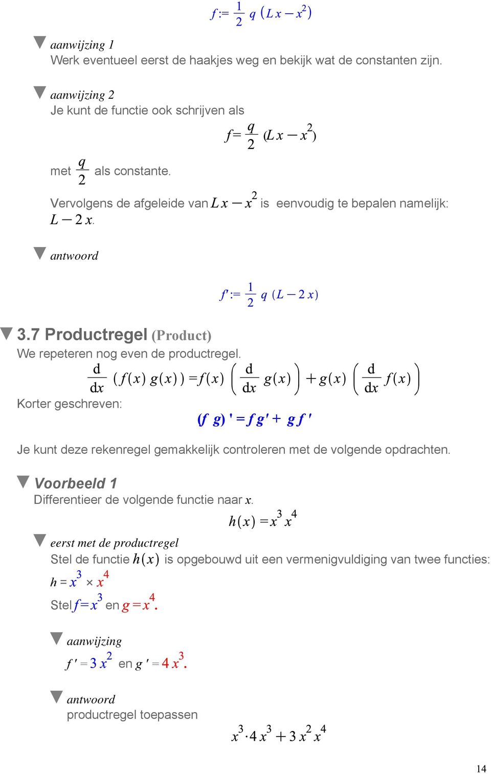 Korter geschreven: (f g) ' = f g' + g f ' Je kunt deze rekenregel gemakkelijk controleren met de volgende opdrachten.