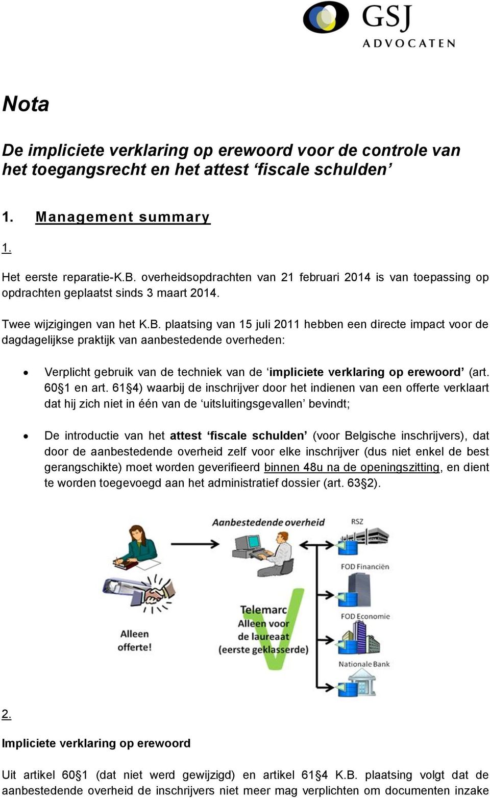 plaatsing van 15 juli 2011 hebben een directe impact voor de dagdagelijkse praktijk van aanbestedende overheden: Verplicht gebruik van de techniek van de impliciete verklaring op erewoord (art.