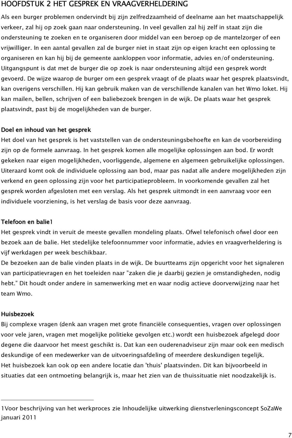 In een aantal gevallen zal de burger niet in staat zijn op eigen kracht een oplossing te organiseren en kan hij bij de gemeente aankloppen voor informatie, advies en/of ondersteuning.