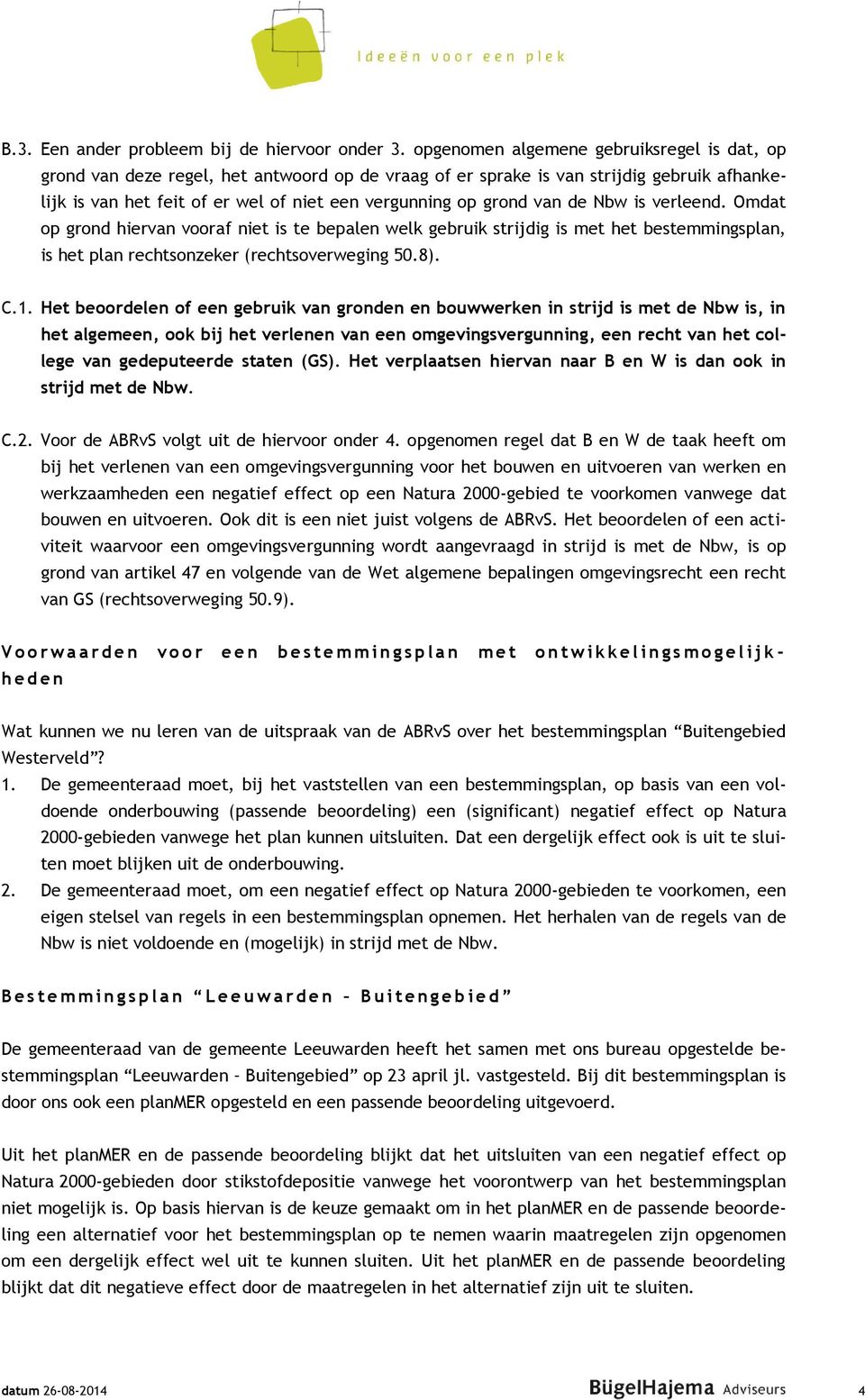 van de Nbw is verleend. Omdat op grond hiervan vooraf niet is te bepalen welk gebruik strijdig is met het bestemmingsplan, is het plan rechtsonzeker (rechtsoverweging 50.8). C.1.