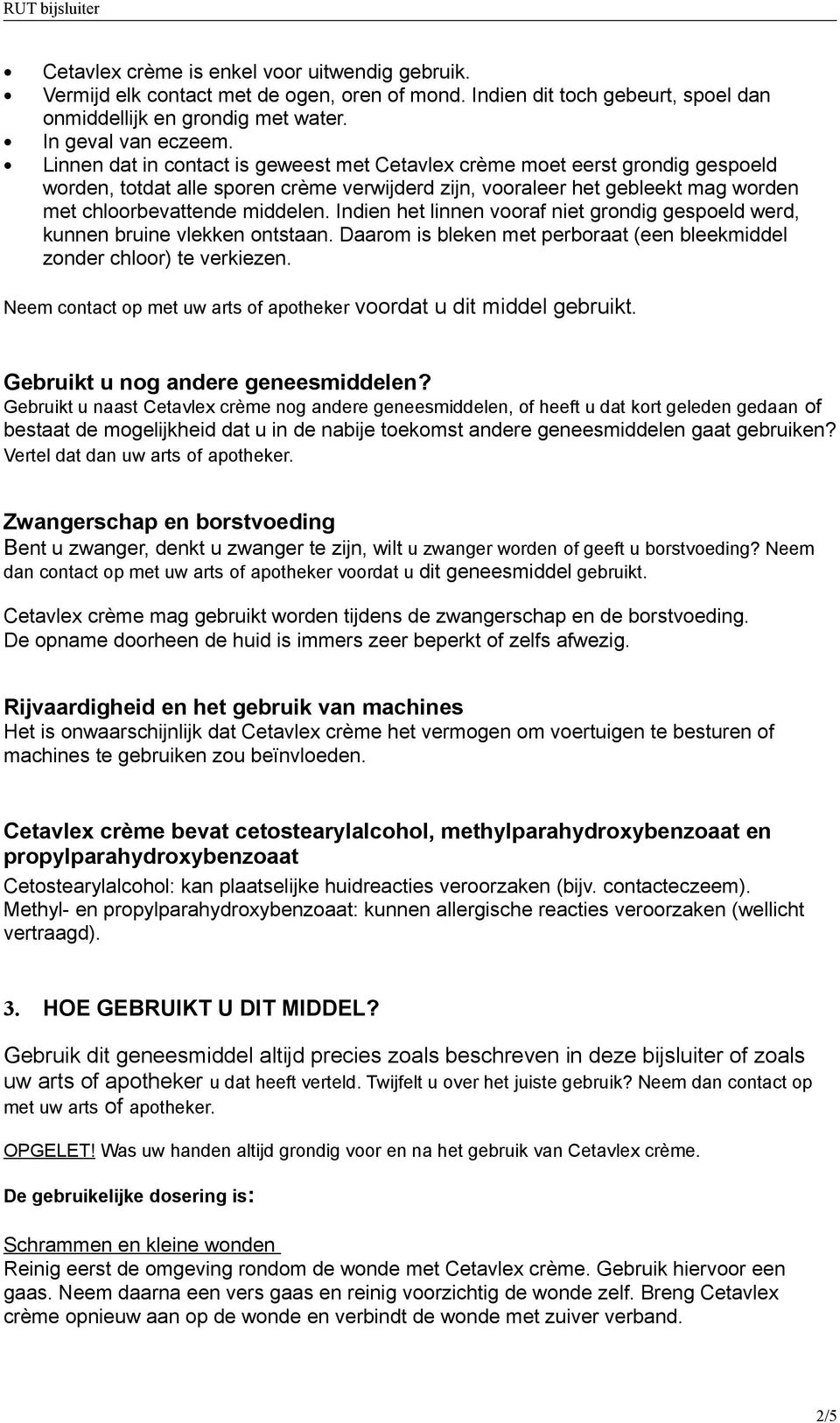 Indien het linnen vooraf niet grondig gespoeld werd, kunnen bruine vlekken ontstaan. Daarom is bleken met perboraat (een bleekmiddel zonder chloor) te verkiezen.