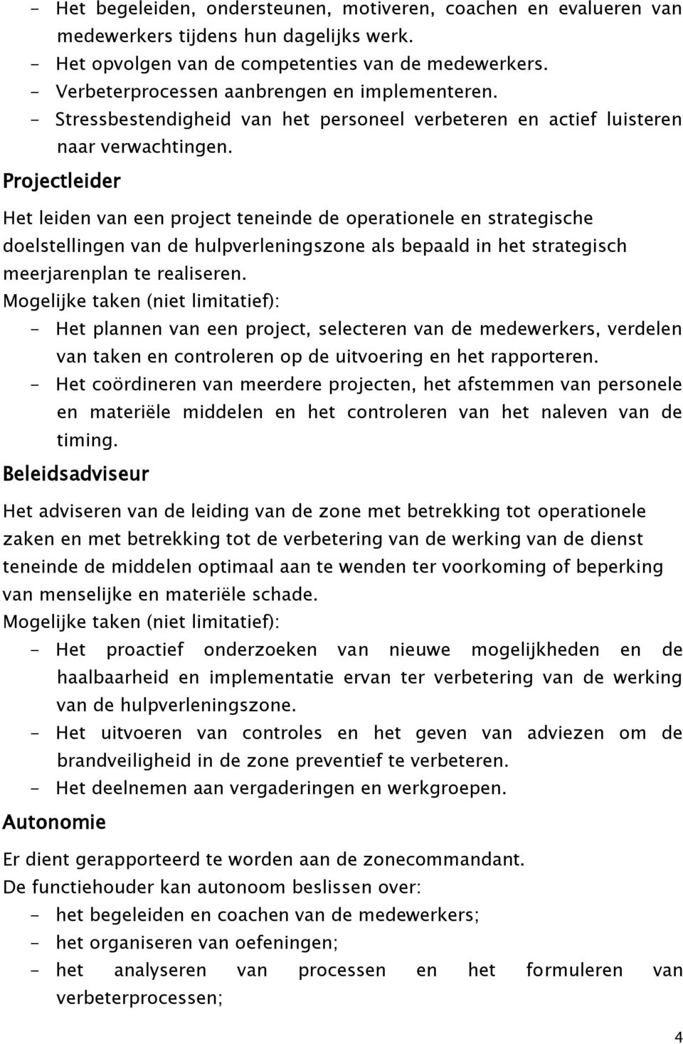 Projectleider Het leiden van een project teneinde de operationele en strategische doelstellingen van de hulpverleningszone als bepaald in het strategisch meerjarenplan te realiseren.