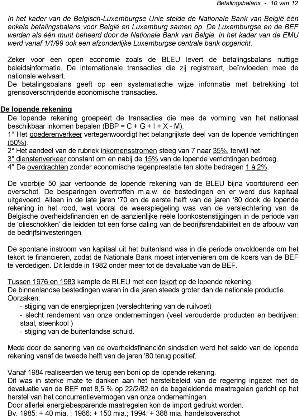 Zeker voor een open economie zoals de BLEU levert de betalingsbalans nuttige beleidsinformatie. De internationale transacties die zij registreert, beïnvloeden mee de nationale welvaart.