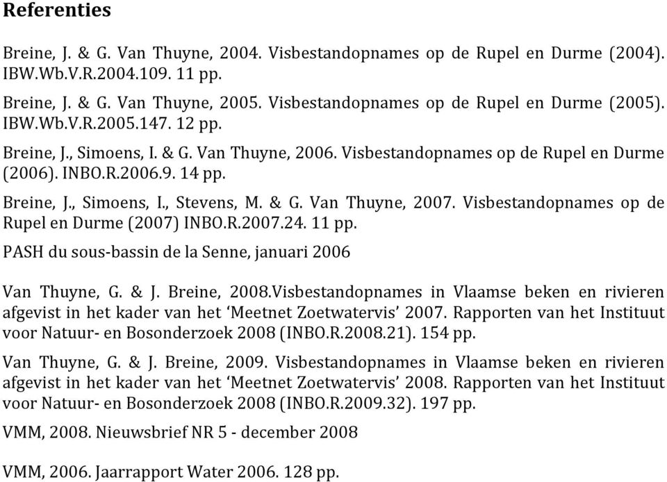 Breine, J., Simoens, I., Stevens, M. & G. Van Thuyne, 2007. Visbestandopnames op de Rupel en Durme (2007) INBO.R.2007.24. 11 pp. PASH du sous-bassin de la Senne, januari 2006 Van Thuyne, G. & J.