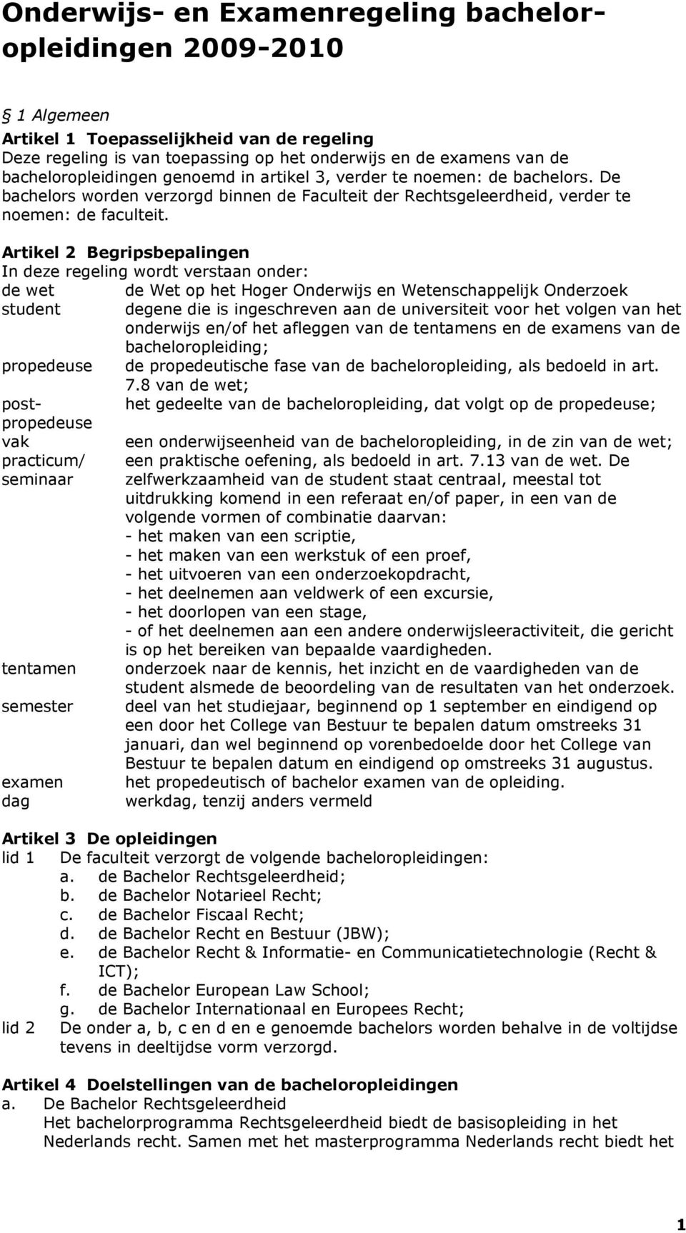 Artikel 2 Begripsbepalingen In deze regeling wordt verstaan onder: de wet de Wet op het Hoger Onderwijs en Wetenschappelijk Onderzoek student degene die is ingeschreven aan de universiteit voor het