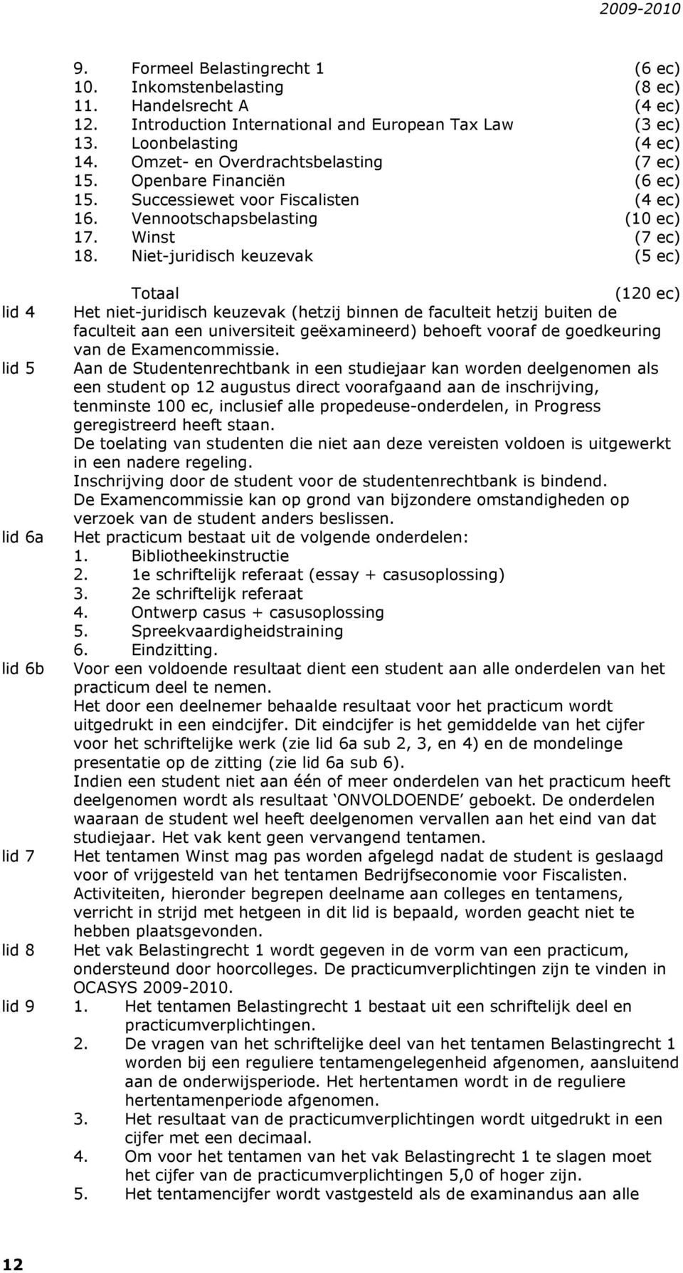 Niet-juridisch keuzevak (5 ec) Totaal (120 ec) lid 4 Het niet-juridisch keuzevak (hetzij binnen de faculteit hetzij buiten de faculteit aan een universiteit geëxamineerd) behoeft vooraf de