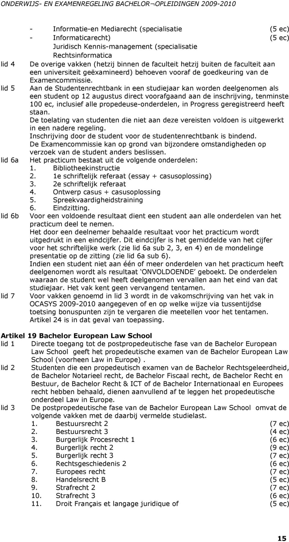 Aan de Studentenrechtbank in een studiejaar kan worden deelgenomen als een student op 12 augustus direct voorafgaand aan de inschrijving, tenminste 100 ec, inclusief alle propedeuse-onderdelen, in