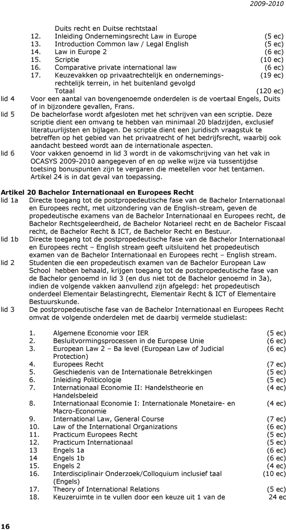 Keuzevakken op privaatrechtelijk en ondernemingsrechtelijk (19 ec) terrein, in het buitenland gevolgd Totaal (120 ec) Voor een aantal van bovengenoemde onderdelen is de voertaal Engels, Duits of in