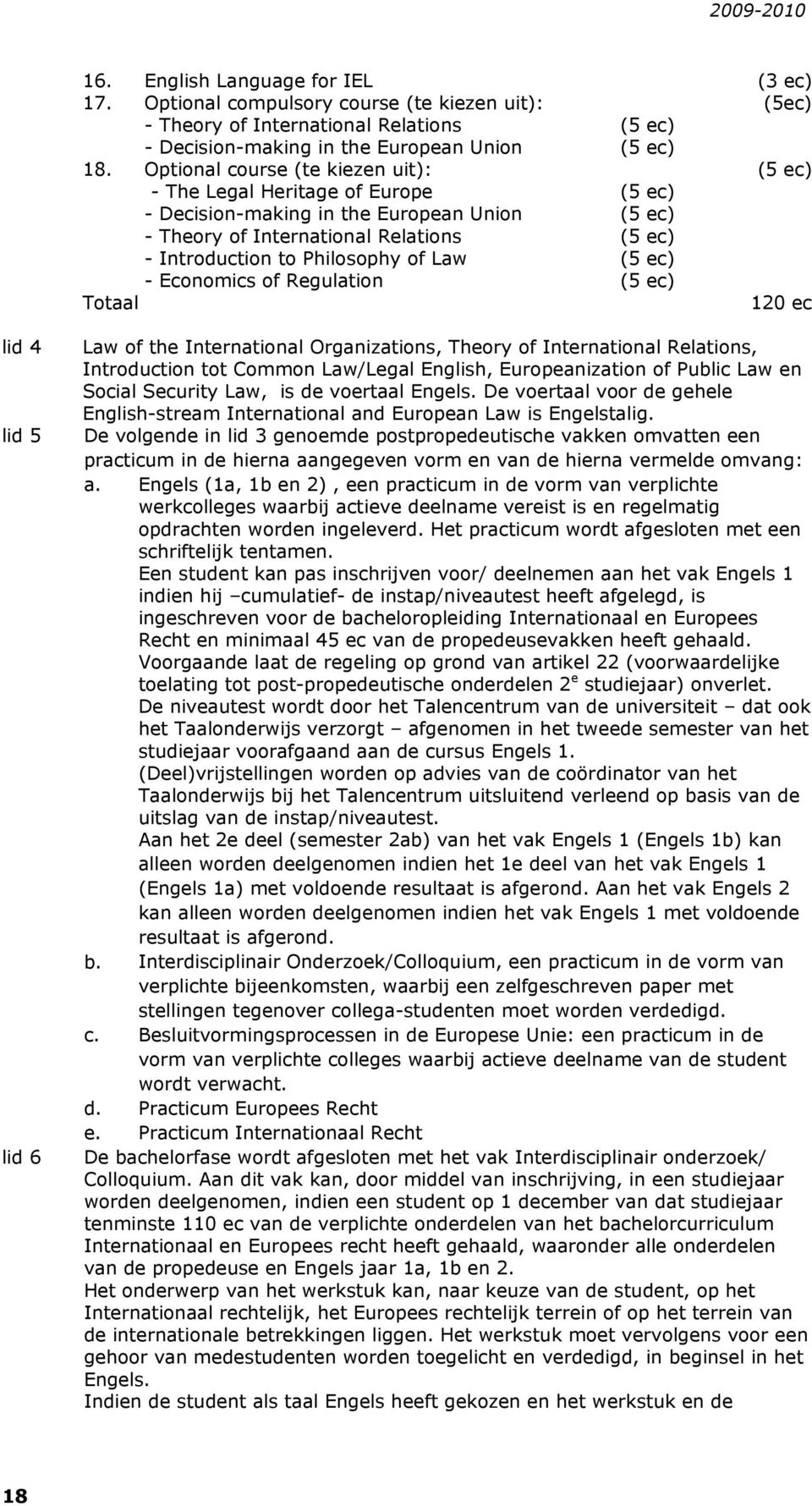 Law (5 ec) - Economics of Regulation (5 ec) Totaal 120 ec lid 4 lid 5 lid 6 Law of the International Organizations, Theory of International Relations, Introduction tot Common Law/Legal English,