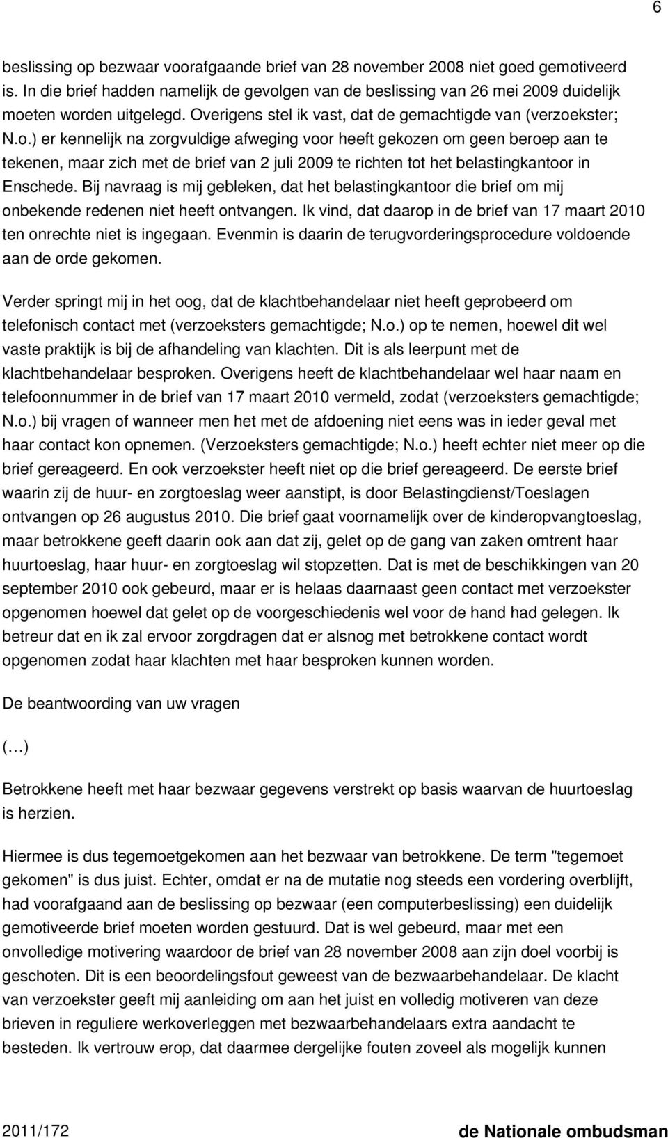 kster; N.o.) er kennelijk na zorgvuldige afweging voor heeft gekozen om geen beroep aan te tekenen, maar zich met de brief van 2 juli 2009 te richten tot het belastingkantoor in Enschede.