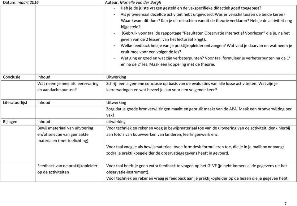 - (Gebruik voor taal de rapportage Resultaten Observatie Interactief Voorlezen die je, na het geven van de 2 lessen, van het lectoraat krijgt).