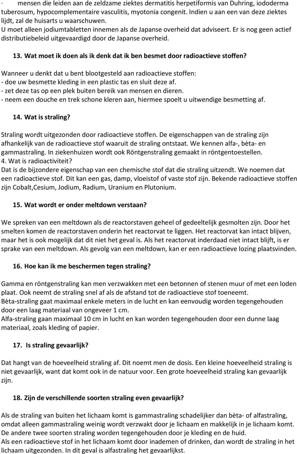 Er is nog geen actief distributiebeleid uitgevaardigd door de Japanse overheid. 13. Wat moet ik doen als ik denk dat ik ben besmet door radioactieve stoffen?