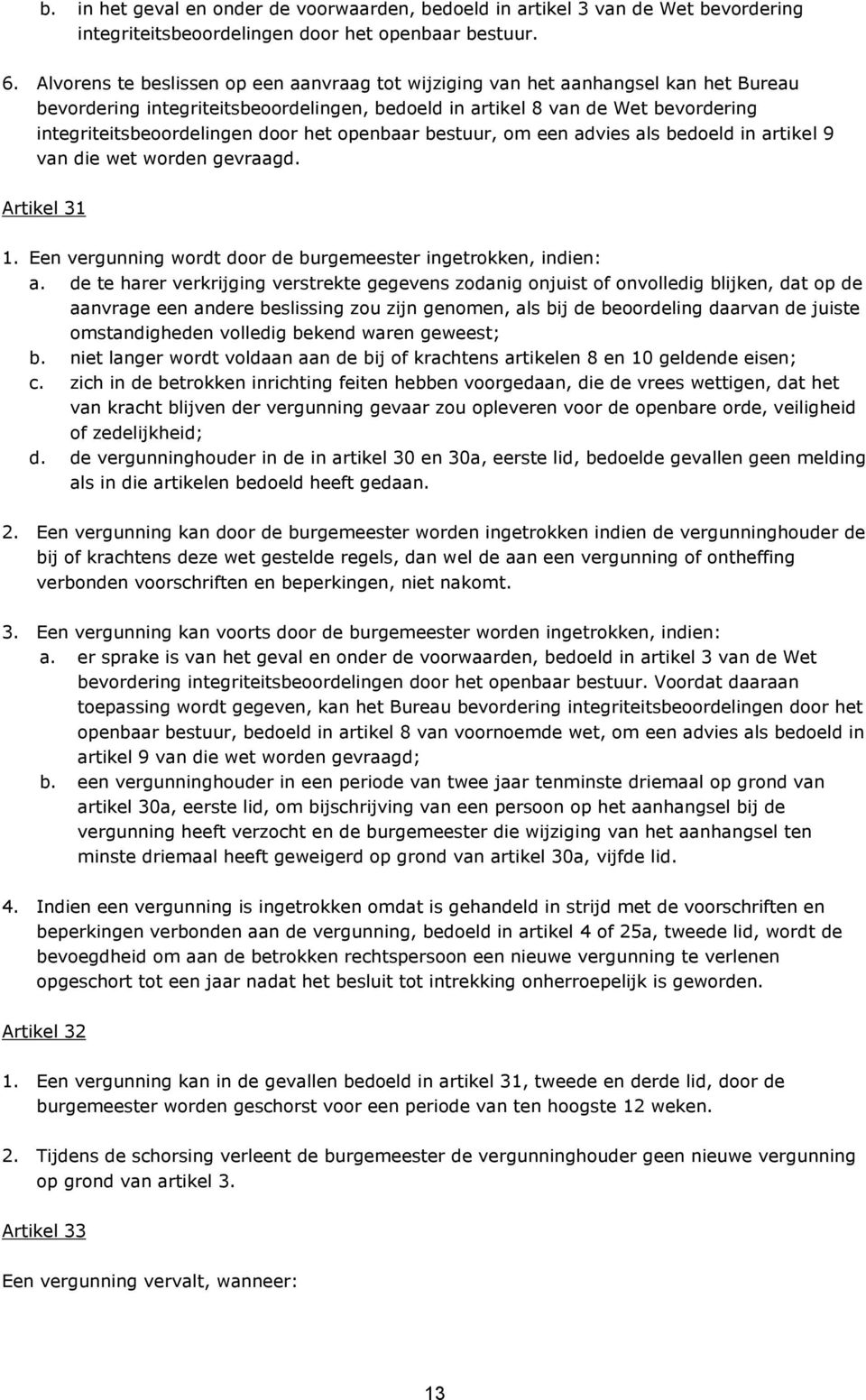 het openbaar bestuur, om een advies als bedoeld in artikel 9 van die wet worden gevraagd. Artikel 31 1. Een vergunning wordt door de burgemeester ingetrokken, indien: a.