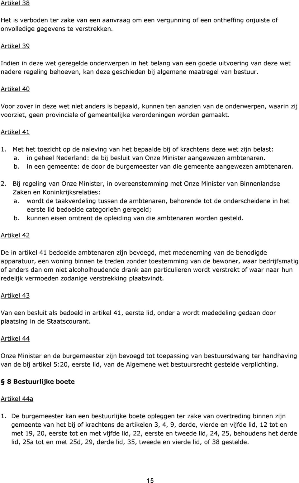 Artikel 40 Voor zover in deze wet niet anders is bepaald, kunnen ten aanzien van de onderwerpen, waarin zij voorziet, geen provinciale of gemeentelijke verordeningen worden gemaakt. Artikel 41 1.