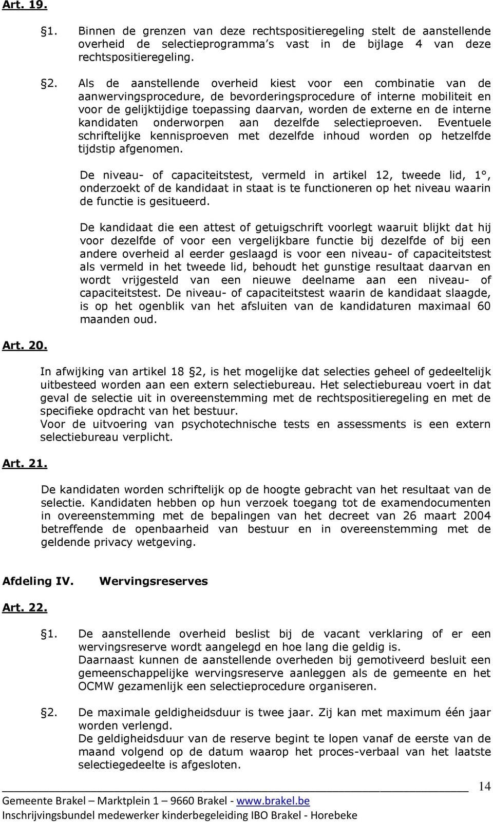 . 1. Binnen de grenzen van deze rechtspositieregeling stelt de aanstellende overheid de selectieprogramma s vast in de bijlage 4 van deze rechtspositieregeling. 2.