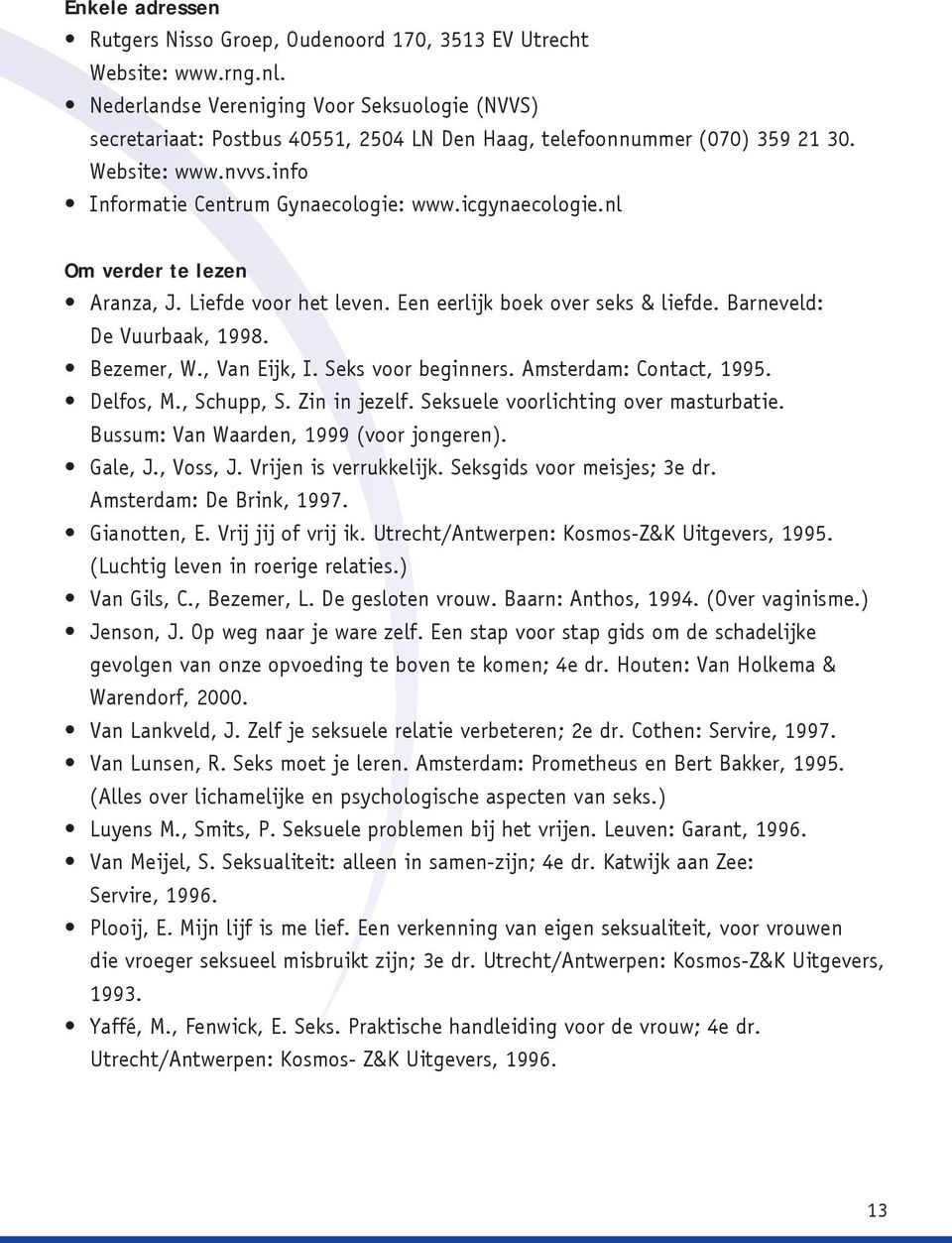 icgynaecologie.nl Om verder te lezen Aranza, J. Liefde voor het leven. Een eerlijk boek over seks & liefde. Barneveld: De Vuurbaak, 1998. Bezemer, W., Van Eijk, I. Seks voor beginners.