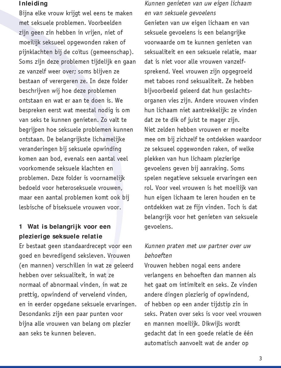 Soms zijn deze problemen tijdelijk en gaan ze vanzelf weer over; soms blijven ze bestaan of verergeren ze. In deze folder beschrijven wij hoe deze problemen ontstaan en wat er aan te doen is.