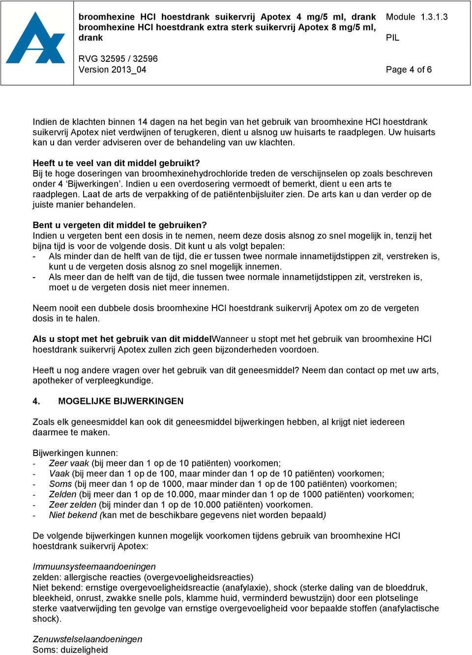 Bij te hoge doseringen van treden de verschijnselen op zoals beschreven onder 4 Bijwerkingen. Indien u een overdosering vermoedt of bemerkt, dient u een arts te raadplegen.