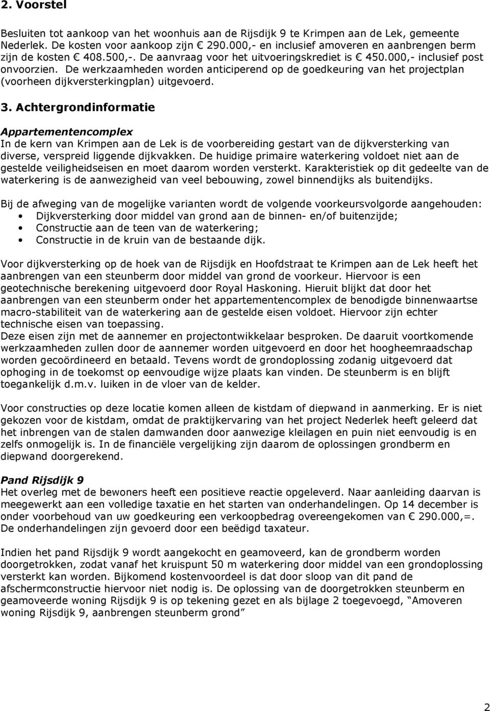 De werkzaamheden worden anticiperend op de goedkeuring van het projectplan (voorheen dijkversterkingplan) uitgevoerd. 3.