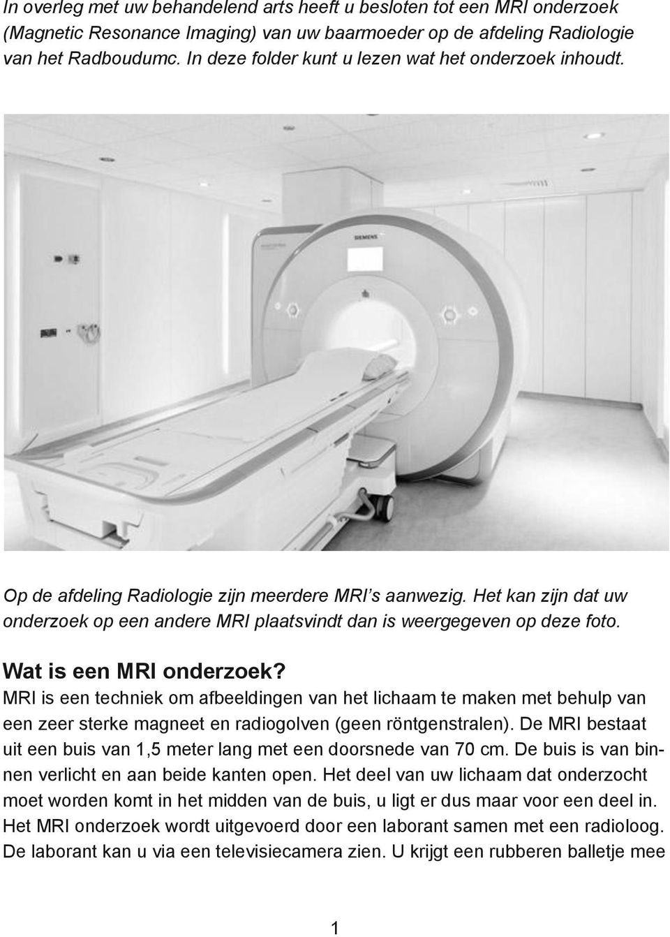 Het kan zijn dat uw onderzoek op een andere MRI plaatsvindt dan is weergegeven op deze foto. Wat is een MRI onderzoek?