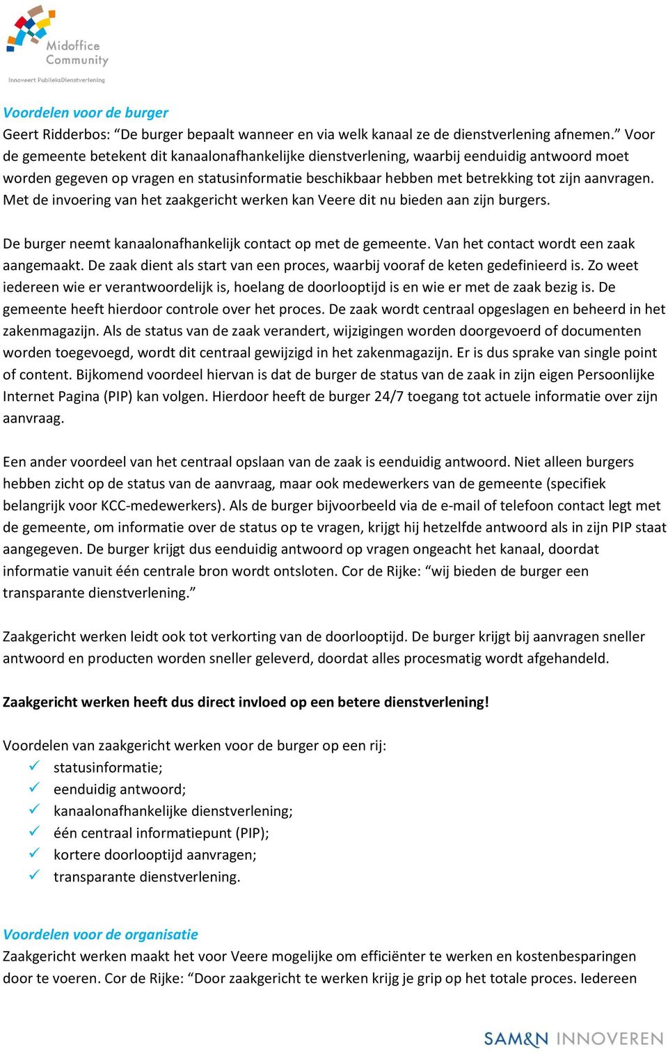 Met de invoering van het zaakgericht werken kan Veere dit nu bieden aan zijn burgers. De burger neemt kanaalonafhankelijk contact op met de gemeente. Van het contact wordt een zaak aangemaakt.