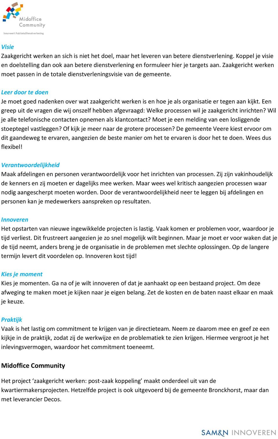 Een greep uit de vragen die wij onszelf hebben afgevraagd: Welke processen wil je zaakgericht inrichten? Wil je alle telefonische contacten opnemen als klantcontact?