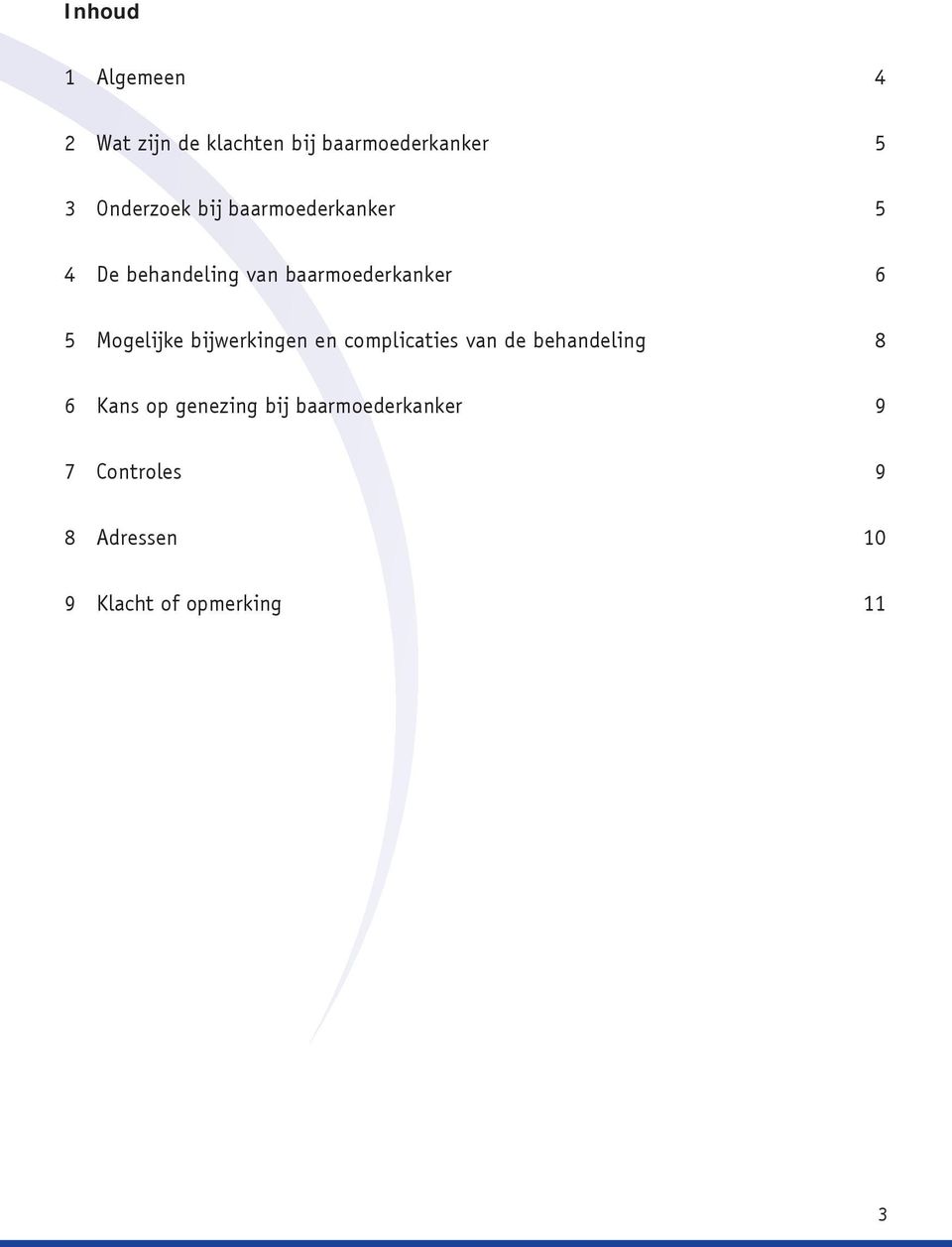 Mogelijke bijwerkingen en complicaties van de behandeling 8 6 Kans op