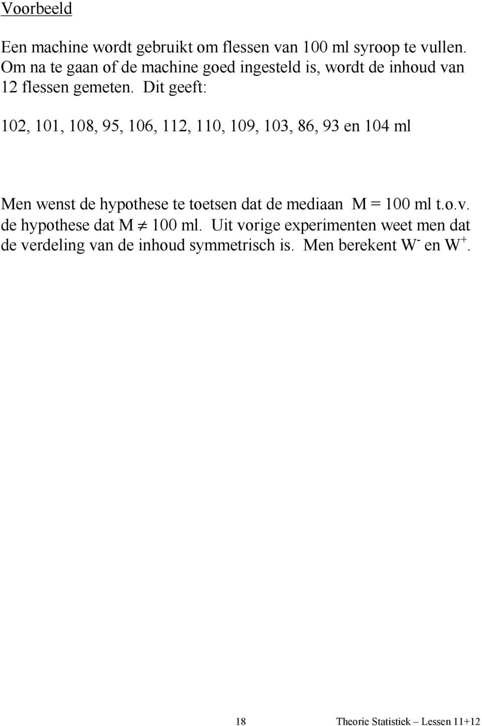 Dit geeft: 102, 101, 108, 95, 106, 112, 110, 109, 103, 86, 93 en 104 ml Men wenst de hypothese te toetsen dat