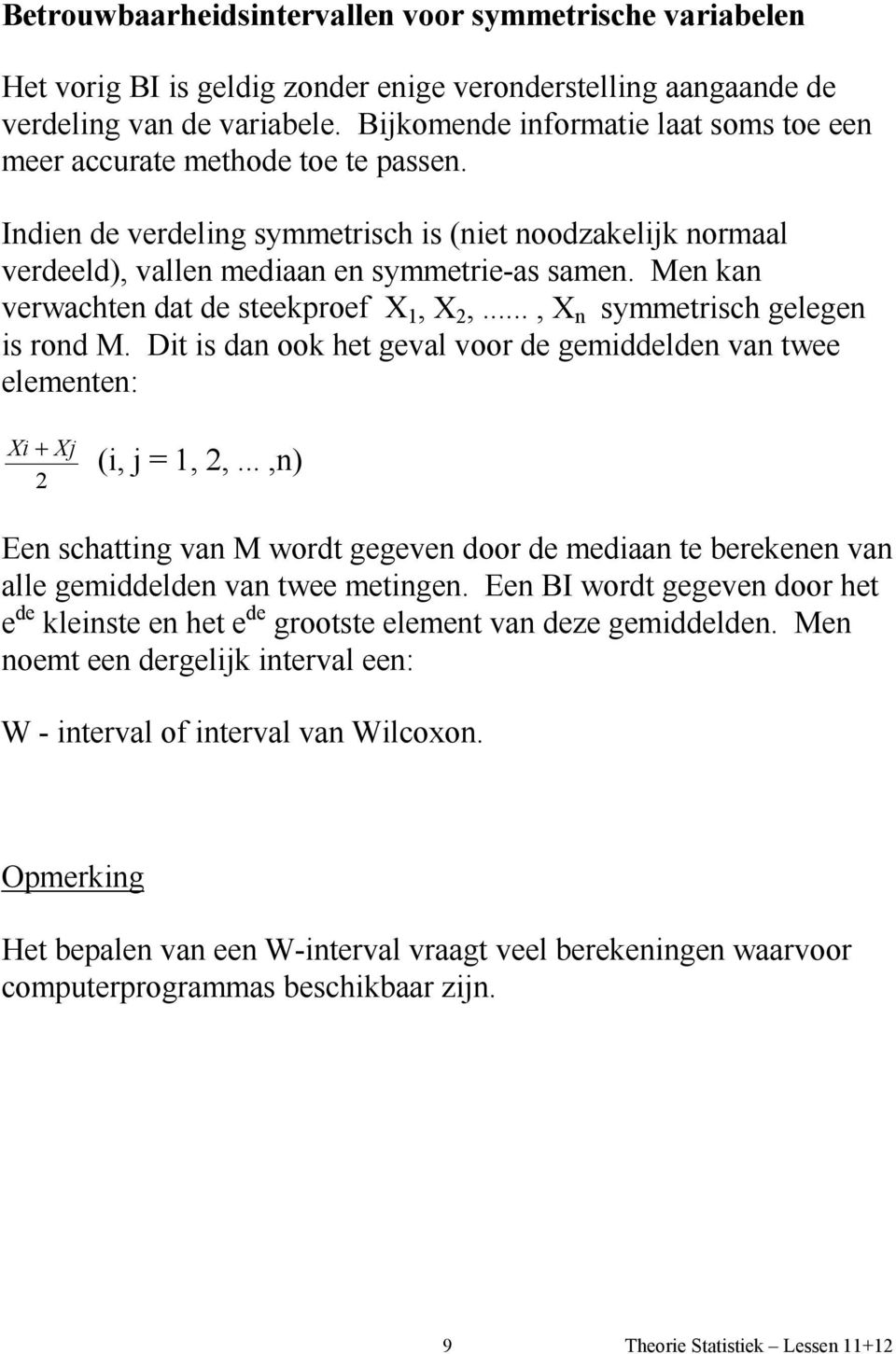 Men kan verwachten dat de steekproef X 1, X 2,..., X n symmetrisch gelegen is rond M. Dit is dan ook het geval voor de gemiddelden van twee elementen: Xi + 2 Xj (i, j = 1, 2,.