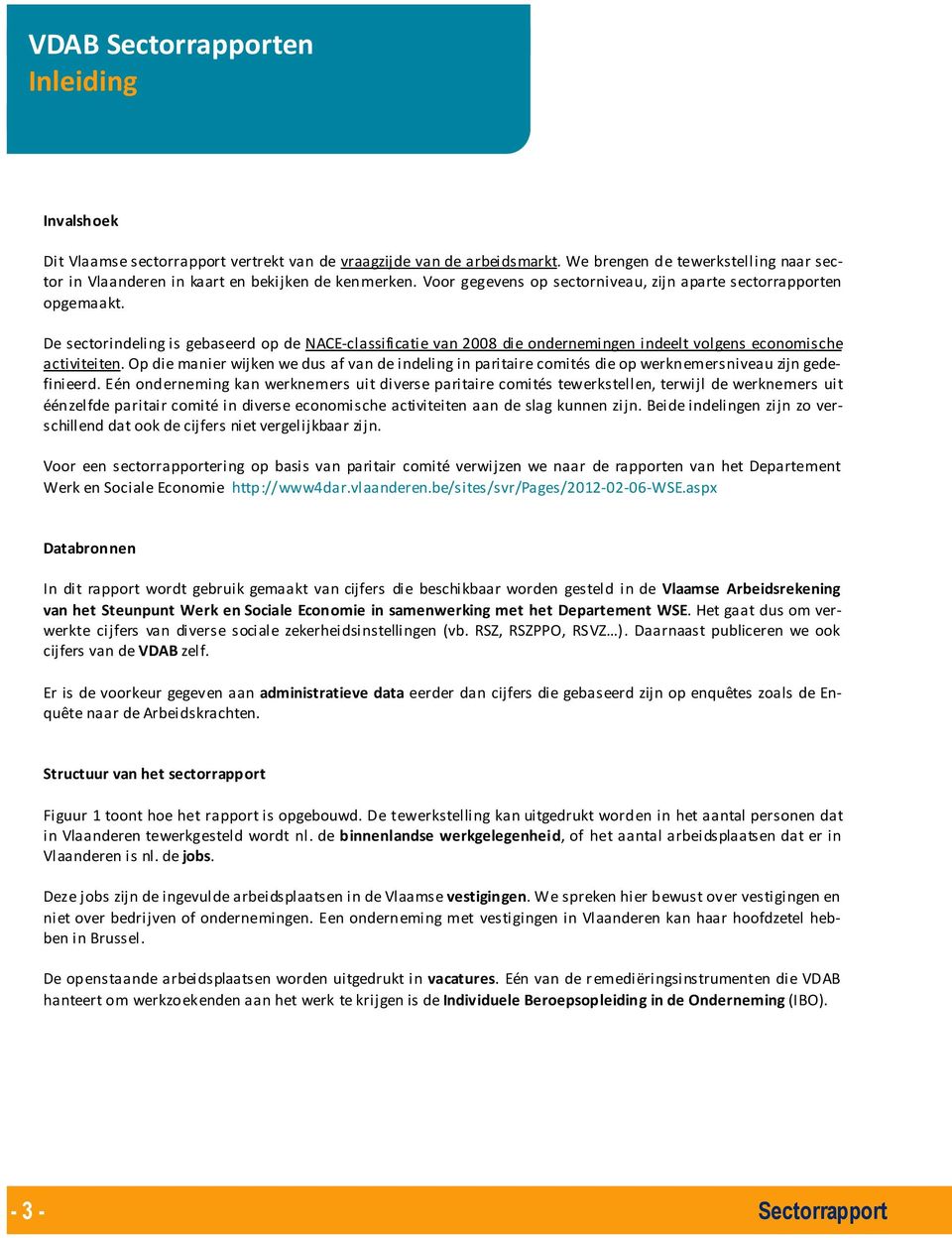 De sectorindeling is gebaseerd op de NACE-classificatie van 2008 die ondernemingen indeelt volgens economische activiteiten.