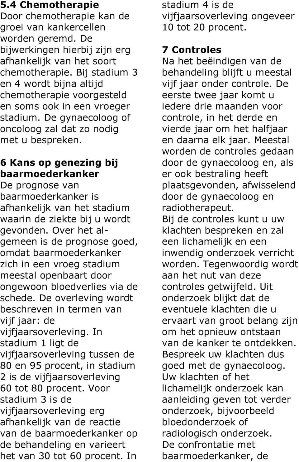 6 Kans op genezing bij De prognose van is afhankelijk van het stadium waarin de ziekte bij u wordt gevonden.