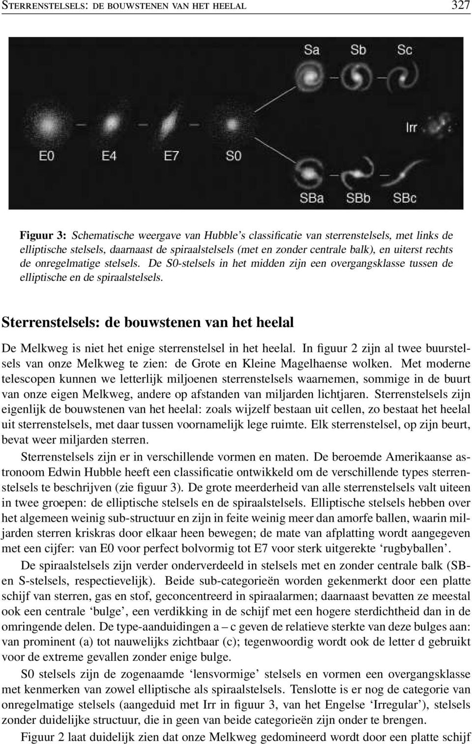 Sterrenstelsels: de bouwstenen van het heelal De Melkweg is niet het enige sterrenstelsel in het heelal.