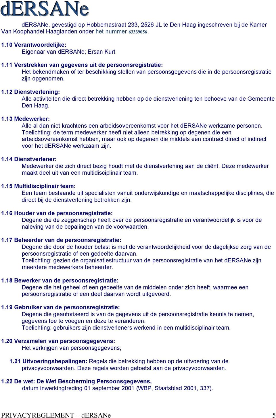 12 Dienstverlening: Alle activiteiten die direct betrekking hebben op de dienstverlening ten behoeve van de Gemeente Den Haag. 1.