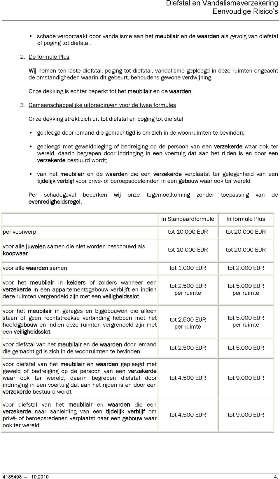 Onze dekking is echter beperkt tot het meubilair en de waarden. 3.