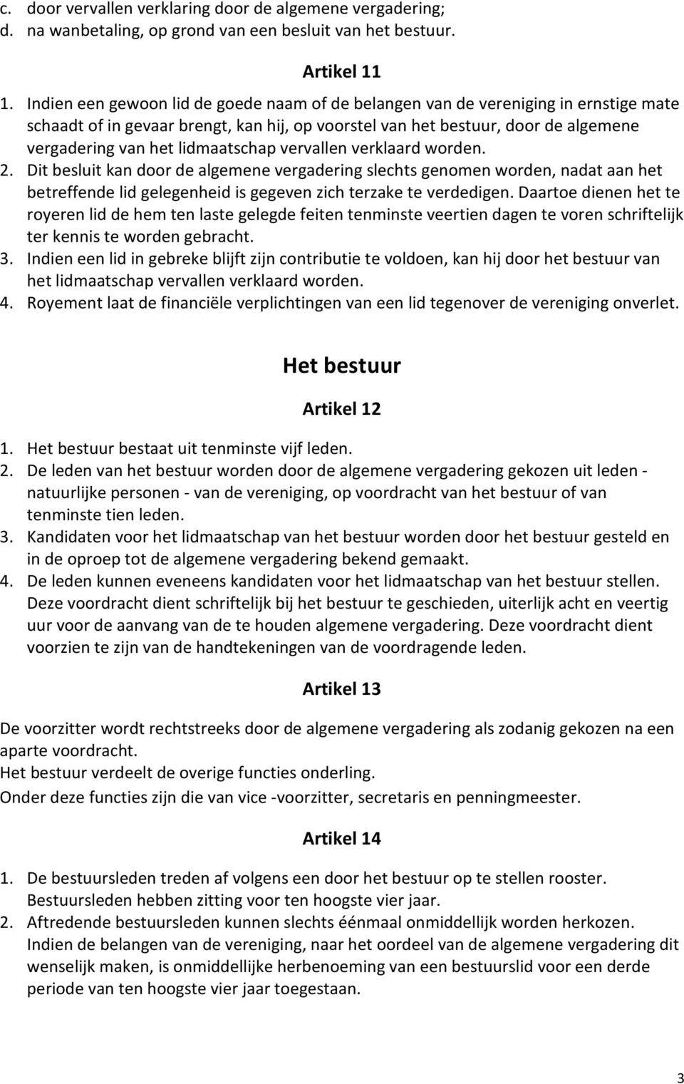 lidmaatschap vervallen verklaard worden. 2. Dit besluit kan door de algemene vergadering slechts genomen worden, nadat aan het betreffende lid gelegenheid is gegeven zich terzake te verdedigen.